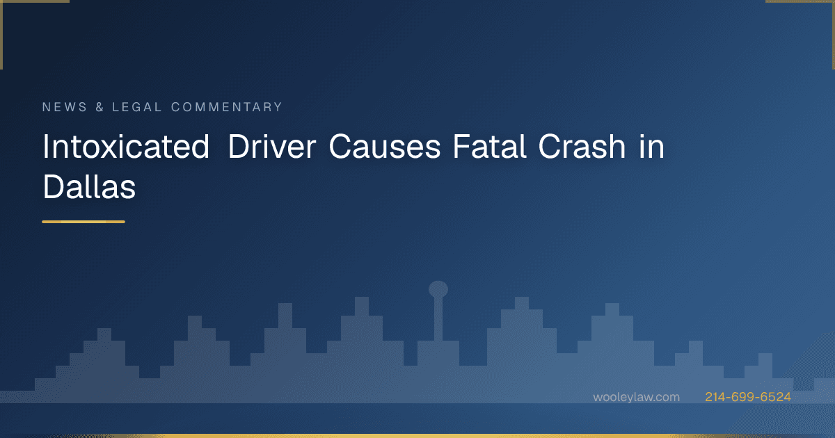 Intoxicated Driver Causes Fatal Crash in Dallas - Car Accidents