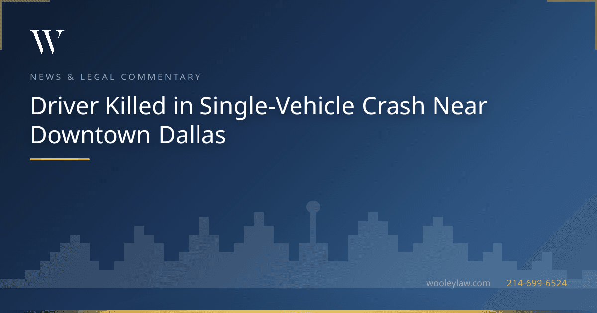 Driver Killed in Single-Vehicle Crash Near Downtown Dallas - Wrongful Death