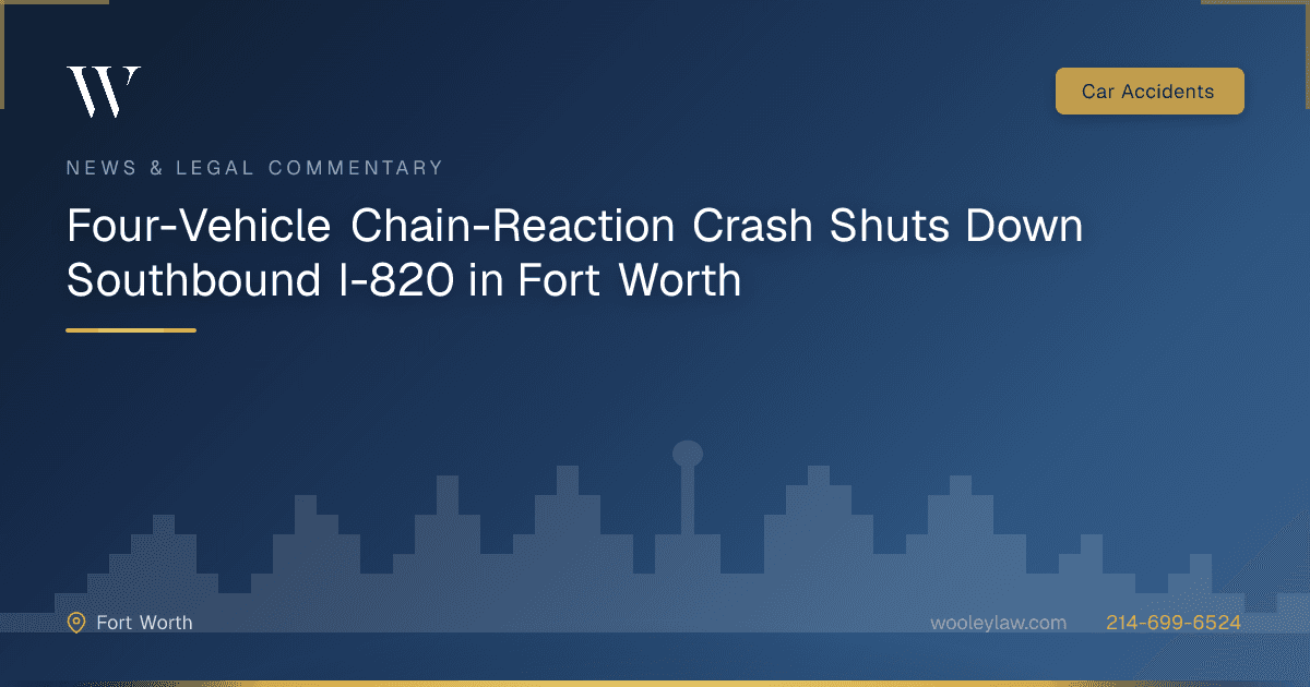 Four-Vehicle Chain-Reaction Crash Shuts Down Southbound I-820 in Fort Worth - Car Accidents