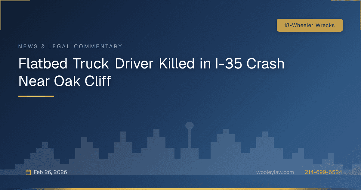 Flatbed Truck Driver Killed in I-35 Crash Near Oak Cliff - 18-Wheeler Wrecks