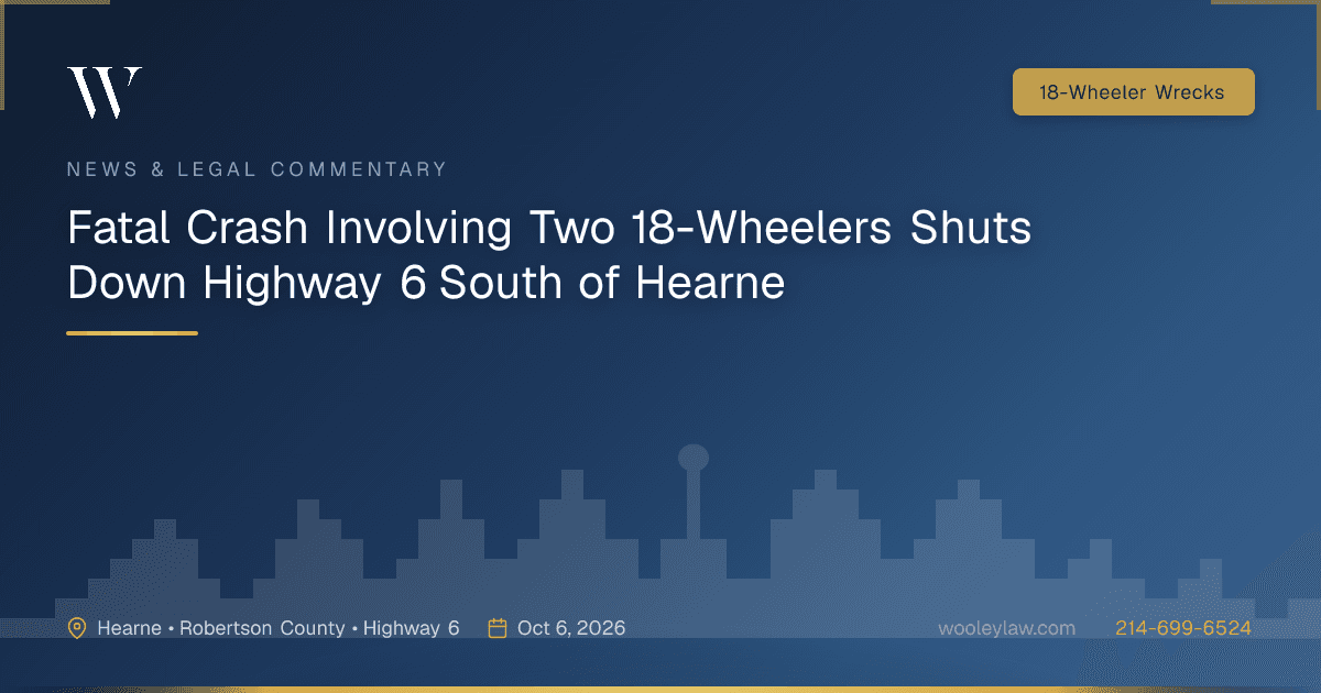 Fatal Crash Involving Two 18-Wheelers Shuts Down Highway 6 South of Hearne - 18-Wheeler Wrecks