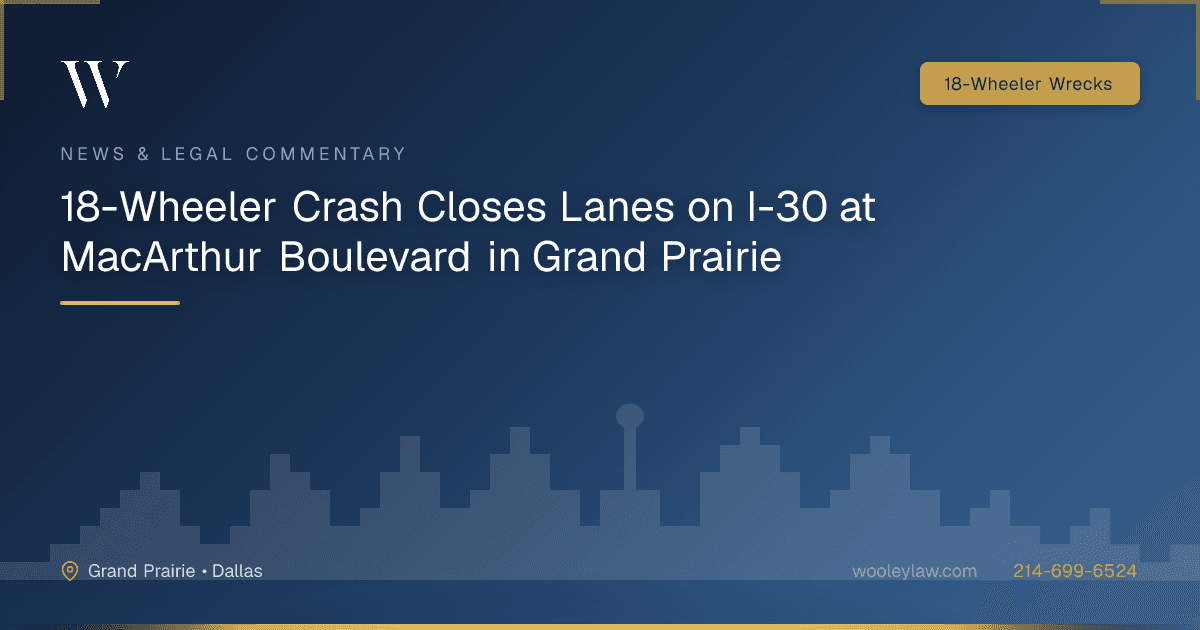 18-Wheeler Crash Closes Lanes on I-30 at MacArthur Boulevard in Grand Prairie - 18-Wheeler Wrecks