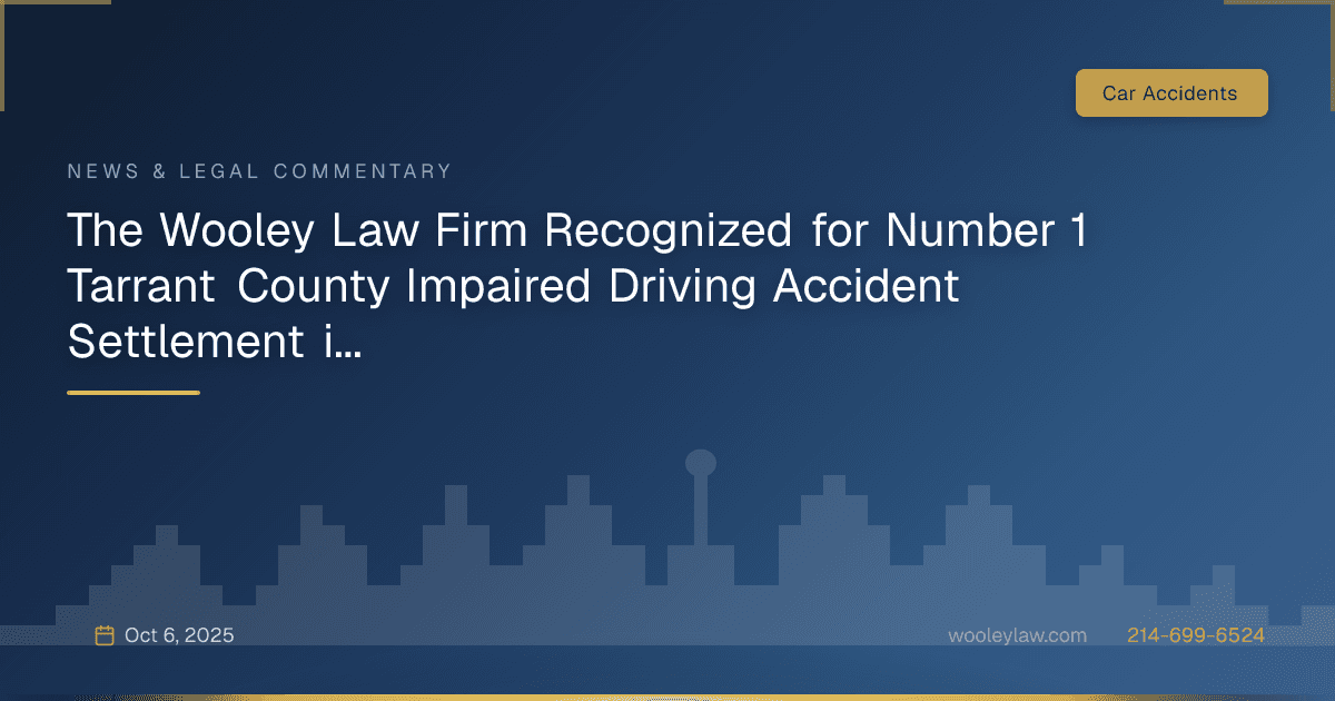 The Wooley Law Firm Recognized for Number 1 Tarrant County Impaired Driving Accident Settlement in 2024 - Car Accidents