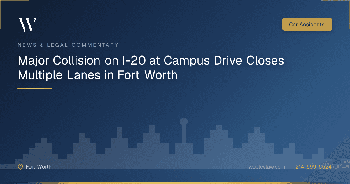 Major Collision on I-20 at Campus Drive Closes Multiple Lanes in Fort Worth - Car Accidents