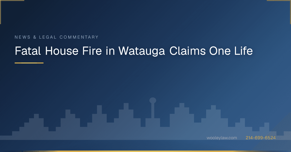 Fatal House Fire in Watauga Claims One Life - Premises Liability