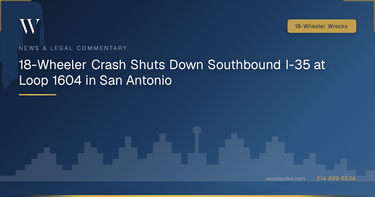 18-Wheeler Crash Shuts Down Southbound I-35 at Loop 1604 in San Antonio - 18-Wheeler Wrecks