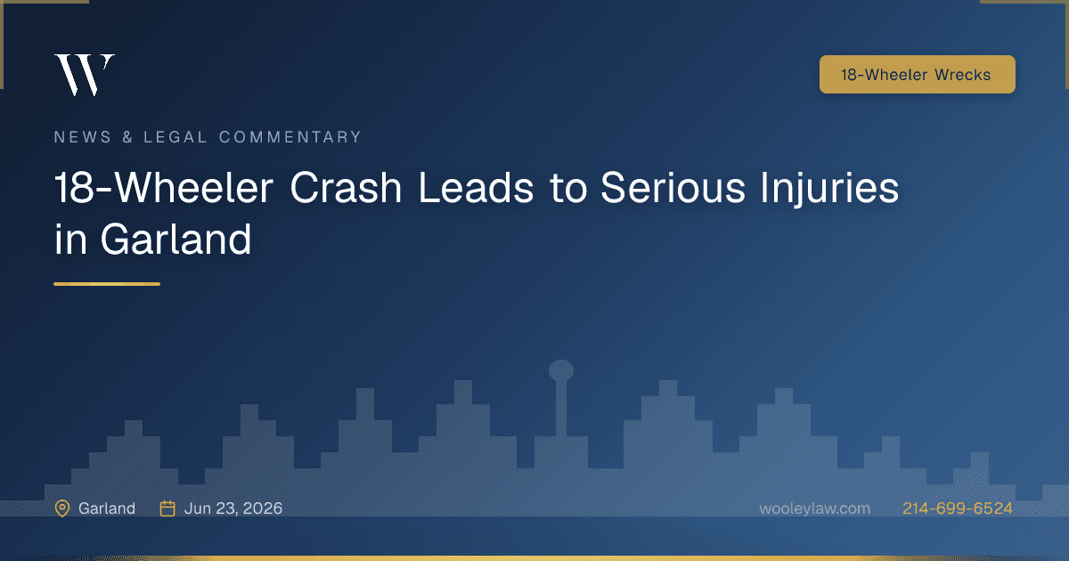 18-Wheeler Crash Leads to Serious Injuries in Garland - 18-Wheeler Wrecks