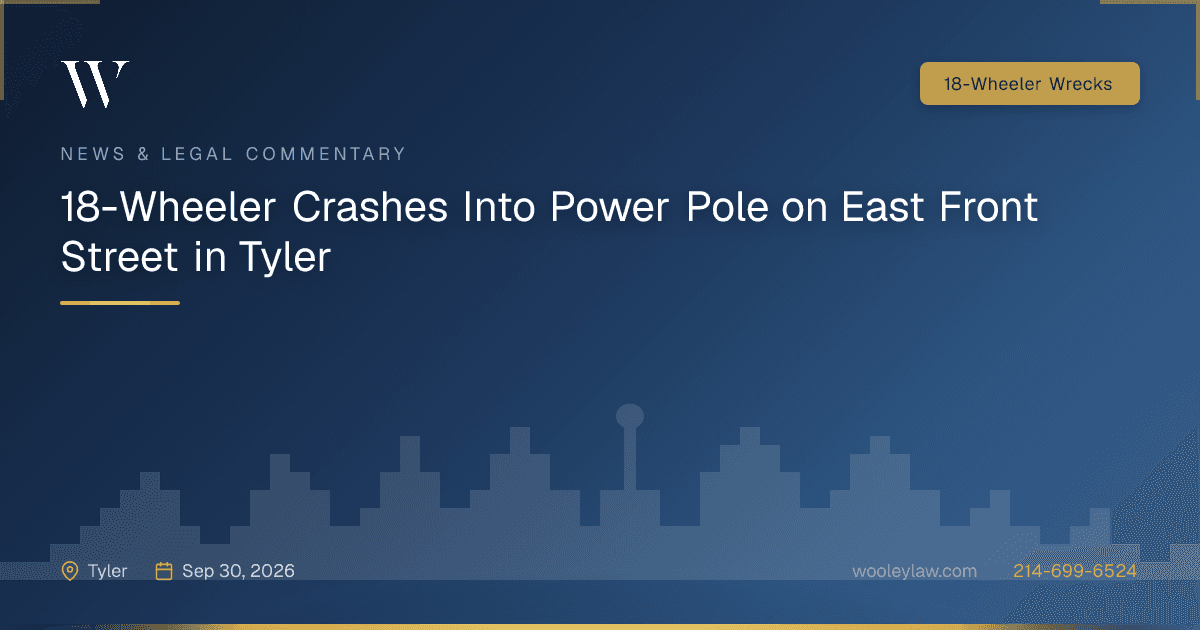 18-Wheeler Crashes Into Power Pole on East Front Street in Tyler - 18-Wheeler Wrecks