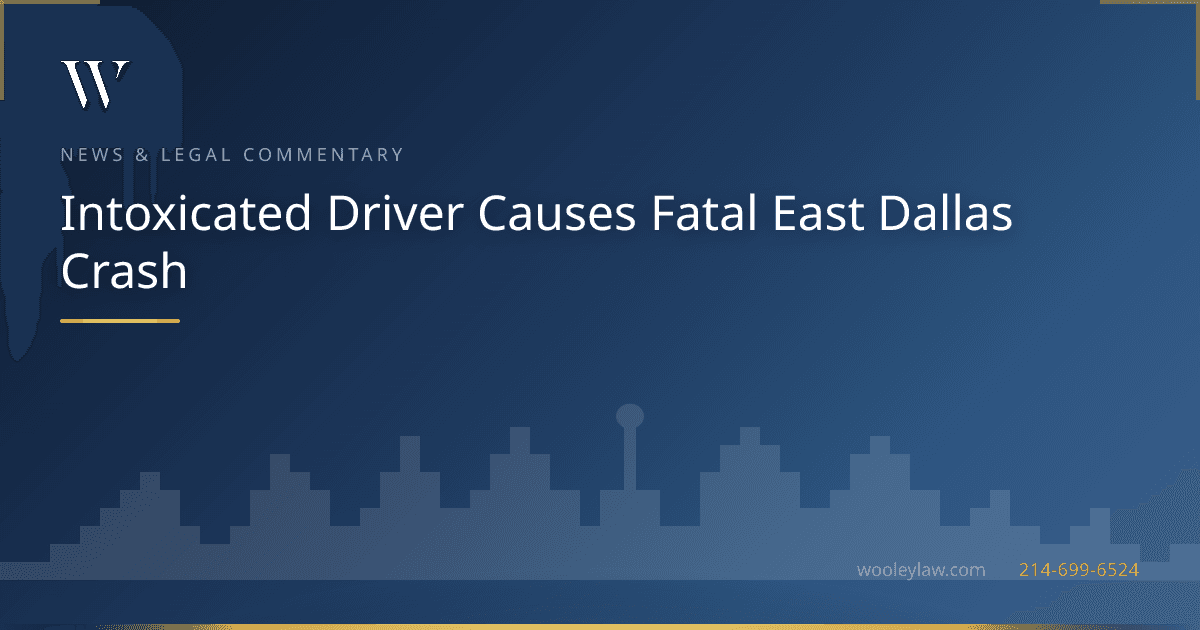 Intoxicated Driver Causes Fatal East Dallas Crash - Wrongful Death