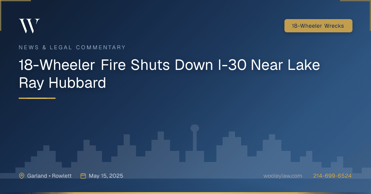18-Wheeler Fire Shuts Down I-30 Near Lake Ray Hubbard - 18-Wheeler Wrecks