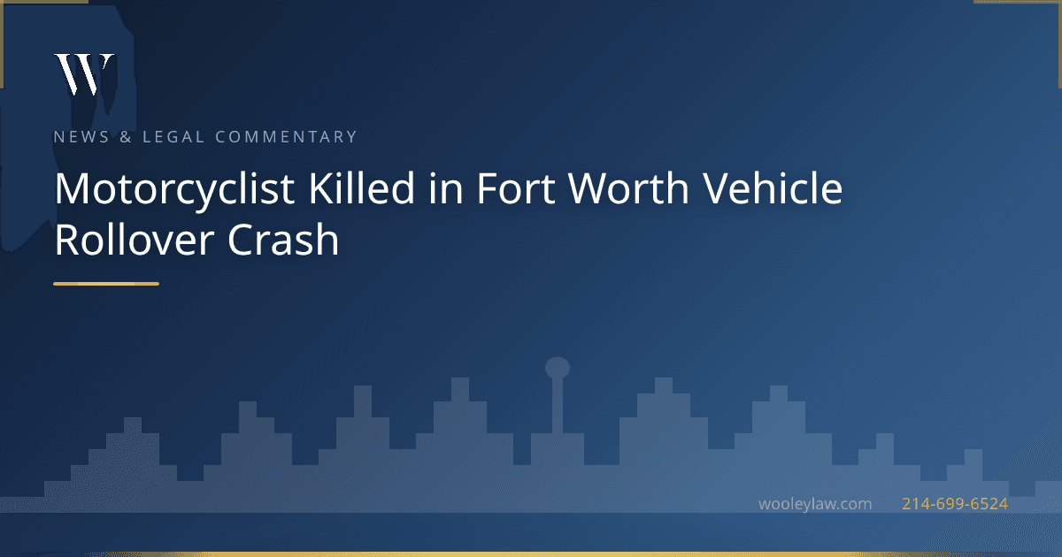 Motorcyclist Killed in Fort Worth Vehicle Rollover Crash - Motorcycle Accidents