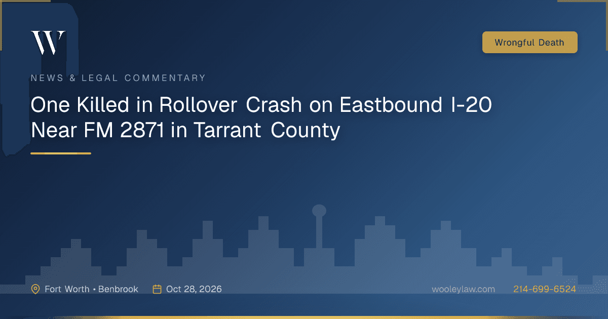 One Killed in Rollover Crash on Eastbound I-20 Near FM 2871 in Tarrant County - Wrongful Death