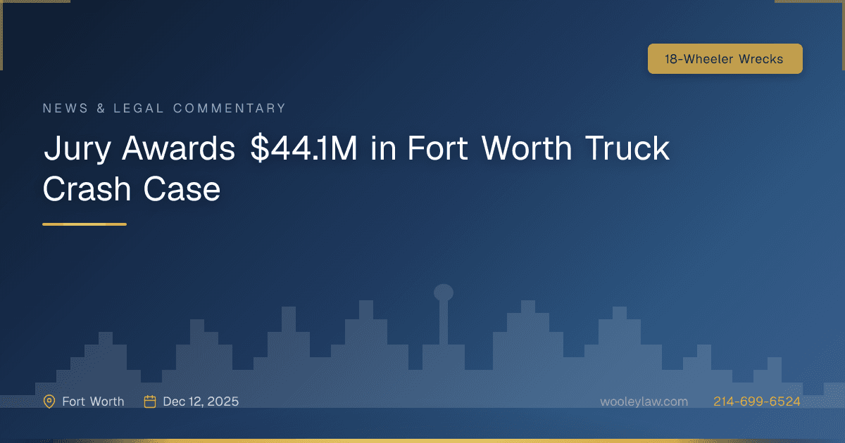 Jury Awards $44.1M in Fort Worth Truck Crash Case - 18-Wheeler Wrecks