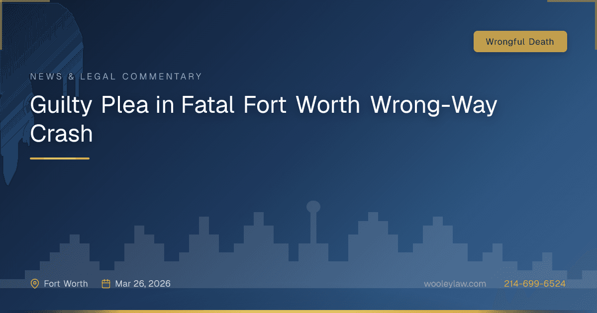 Guilty Plea in Fatal Fort Worth Wrong-Way Crash - Wrongful Death
