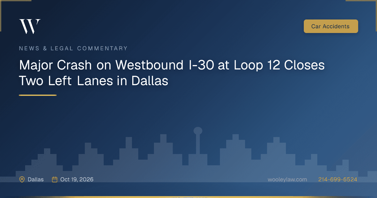 Major Crash on Westbound I-30 at Loop 12 Closes Two Left Lanes in Dallas - Car Accidents