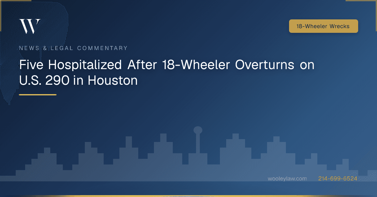 Five Hospitalized After 18-Wheeler Overturns on U.S. 290 in Houston - 18-Wheeler Wrecks