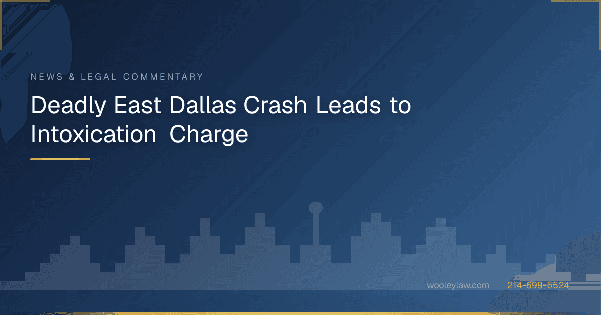 Deadly East Dallas Crash Leads to Intoxication Charge - Wrongful Death
