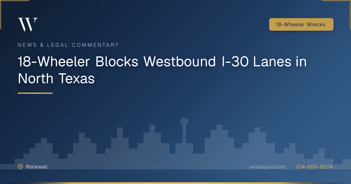 18-Wheeler Blocks Westbound I-30 Lanes in North Texas - 18-Wheeler Wrecks