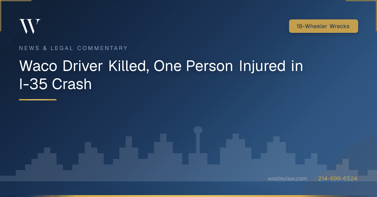 Waco Driver Killed, One Person Injured in I-35 Crash - 18-Wheeler Wrecks